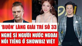  'BUÔN' LÀNG GIẢI TRÍ SỐ 33: NGHỆ SĨ NGƯỜI NƯỚC NGOÀI NỔI TIẾNG Ở SHOWBIZ VIỆT