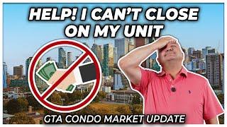 Help! I Can't Close On My Unit (GTA Condo Real Estate Market Update)