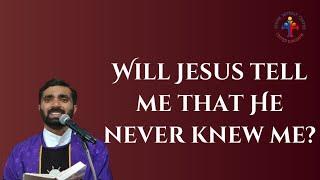 Will Jesus tell me that He never knew me? - Fr Paul Pallichamkudiyil VC