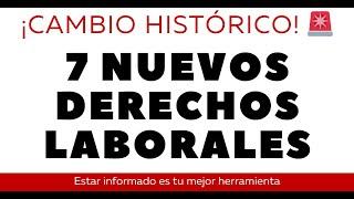  7 NUEVOS DERECHOS LABORALES Cambio histórico en la Ley del Trabajo