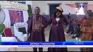 Birthday Thanksgiving: Friends And Family Celebrate Bishop Kingsley Ogbebor At Forty