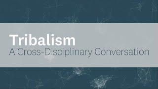 Tribalism: A Cross-Disciplinary Conversation