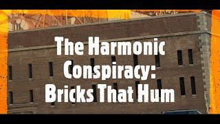 The Harmonic Conspiracy: Bricks That Hum~ pt4