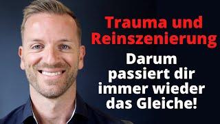 Trauma und Reinszenierung - darum passiert dir immer wieder das Gleiche!