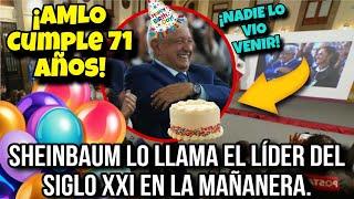 AMLO CUMPLEAÑOS 2024: Sheinbaum lo ELOGIA como el LÍDER del SIGLO XXI.