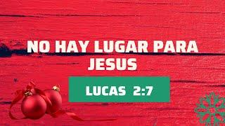 MENSAJE DE NAVIDAD (NO HAY LUGAR PARA JESÚS) LUCAS 2:7