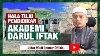 Hala Tuju Pendidikan Akademi Darul Iftak | Ustaz Wadi Annuar