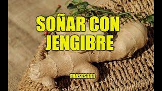 Significado de los sueños sobre Jengibre, Soñar con Jengibre