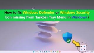 How to fix Windows Defender or Windows Security Icon missing from Taskbar Tray Menu in Windows ?