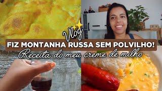 VLOG DO NOSSO DIA FIZ MONTANHA RUSSA SEM POLVILHO/PASSO A PASSO DO CREME DE MILHO 