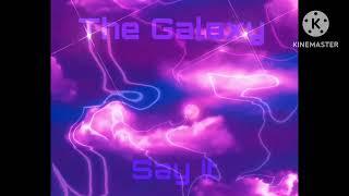 The Galaxy- Say It (official Audio)Prod. King 80 Industries