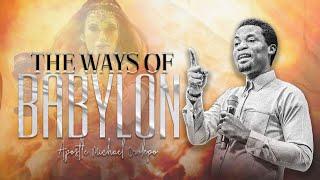 The Ways of Babylon - Apostle Michael Orokpo