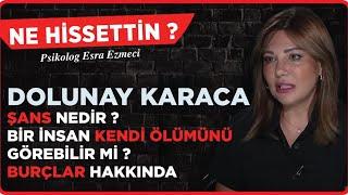 Dolunay Karaca; Şans Nedir ? Bir İnsan Kendi Ölümünü Görebilir Mi ? Burçlar Hakkında.. - Esra Ezmeci