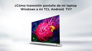 ¿Cómo transmitir pantalla de mi laptop Windows a mi TCL Android TV?