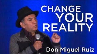 Don Miguel Ruiz - Change Your Reality