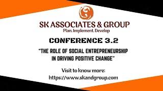 CONFERENCE 3.2:"The Role of Social Entrepreneurship in Driving Positive Change" DAY 3