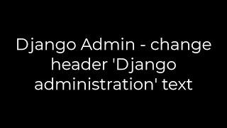 Python :Django Admin - change header 'Django administration' text(5solution)