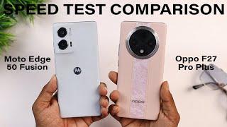 Oppo F27 Pro Plus vs Motorola Edge 50 Fusion Speed Test Comparison