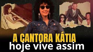 A cantora KÁTIA Hoje vive assim