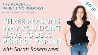 Three Reasons Why You Don’t Have to Be a Perfect Parent