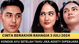 Cinta Berakhir Bahagia Malam ini 3 Juli 2024 : kondisi Ayu setelah mengetahui jika Adisty Dipenjara