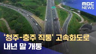 '청주-충주 직통' 고속화도로 내년 말 개통 (2024.07.23/뉴스데스크/MBC충북)