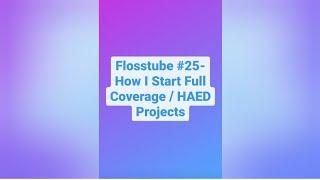 Flosstube #25 - How I Start Full Coverage / HAED Projects