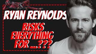 What Ryan Reynolds Risked Everything to Prove?