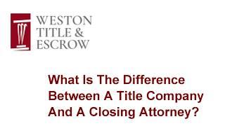 What Is The Difference Between A Title Company And A Closing Attorney?