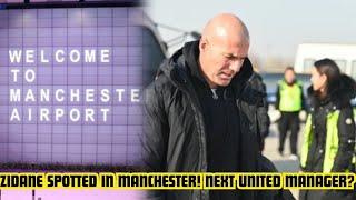 ZINEDINE ZIDANE SPOTTED AT MANCHESTER AIRPORT! IS HE THE NEXT MANCHESTER UNITED MANAGER?!