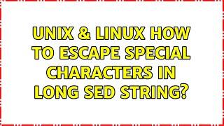 Unix & Linux: How to escape special characters in long sed string? (2 Solutions!!)