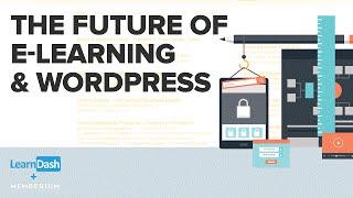 The Future of E-Learning and Wordpress Presented by LearnDash and Memberium