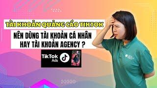 Quảng Cáo TikTok P1: Tài Khoản Quảng Cáo TikTok Cá Nhân Và Tài Khoản Agency | Tiktok 3 Gốc