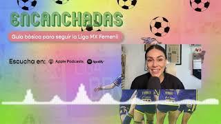 Encanchadas T2 EP 26 | Guía básica para seguir la Liga MX Femenil