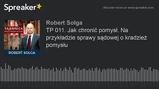 TP 011. Jak chronić pomysł. Na przykładzie sprawy sądowej o kradzież pomysłu (made with Spreaker)