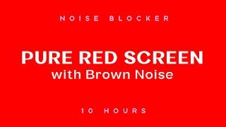 10 HOURS of Pure Red Screen with Brown Noise - NOISE BLOCKER