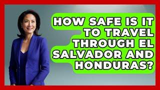 How Safe Is It to Travel Through El Salvador and Honduras? - Central America Uncovered