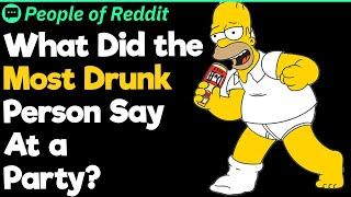 What Did The Most Drunk Person Say At A Party?