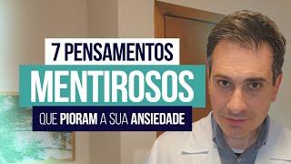 7 Pensamentos MENTIROSOS que pioram a sua ANSIEDADE