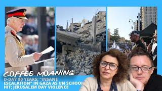 COFFEE MOANING D-Day 80 Years; "Insane Escalation" in GAZA as UN SCHOOL HIT; Jerusalem Day Violence