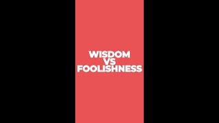 WISDOM VS FOOLISHNESS