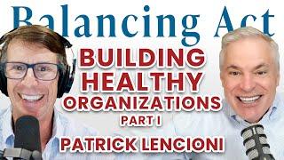Patrick Lencioni - Building Healthy Organizations, Part 1 | The Balancing Act Podcast Ep. 150