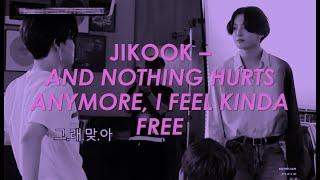 JIKOOK - AND NOTHING HURTS ANYMORE, I FEEL KINDA FREE