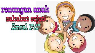 RENUNGAN ANAK||SAHABAT SEJATI||AMSAL 17:17