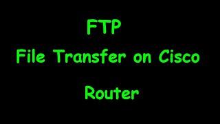 How to transfer files from FTP server to your Cisco router