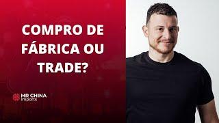 Comparativo entre Trade x Fábricas |Mr China Imports