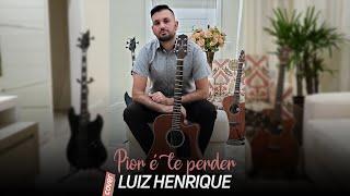 Pior é te perder - Luiz Henrique (Cover)