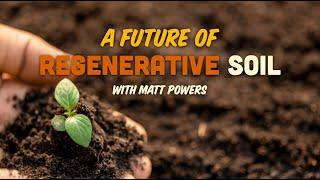 A Future of Regenerative Soil with Matt Powers | R-SOIL 2024