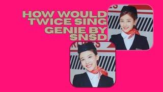 How Would TWICE sing Genie by SNSD