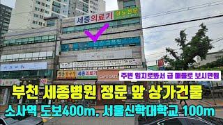 세종병원 정문 앞 근린생활시설 올상가 건물이고요 부천 소사역 400m 근거리 위치해있는 건물로 앞으로 미래가치가 기대해볼수있는 건물, 급매매 하고자하는 올 상가건물 입니다